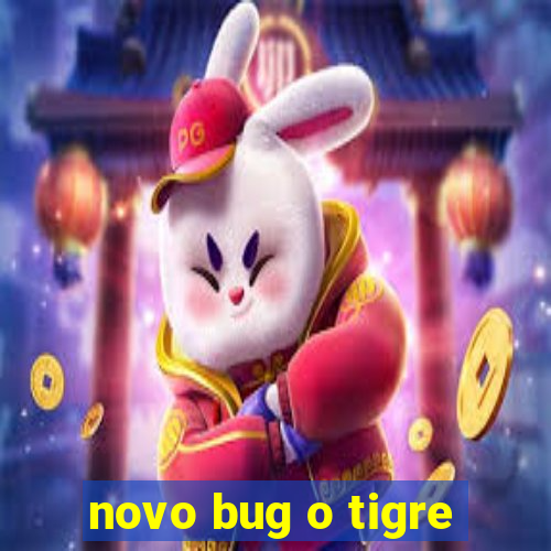 novo bug o tigre